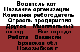 Водитель кат › Название организации ­ Компания-работодатель › Отрасль предприятия ­ Другое › Минимальный оклад ­ 1 - Все города Работа » Вакансии   . Брянская обл.,Новозыбков г.